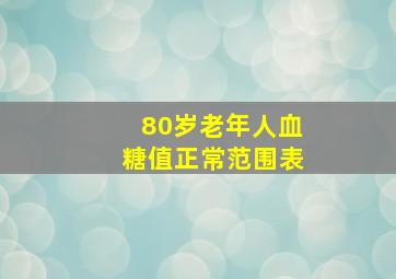 80岁老年人血糖值正常范围表