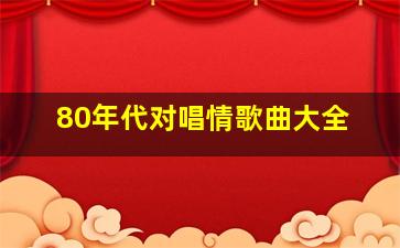 80年代对唱情歌曲大全