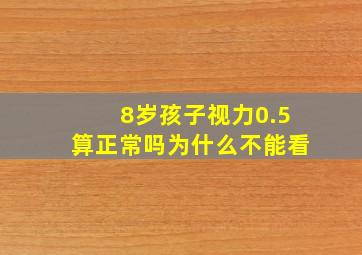 8岁孩子视力0.5算正常吗为什么不能看