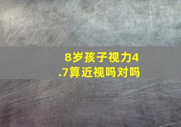 8岁孩子视力4.7算近视吗对吗