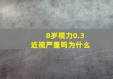 8岁视力0.3近视严重吗为什么