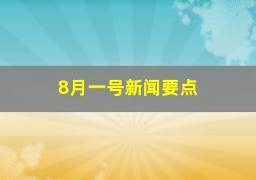 8月一号新闻要点