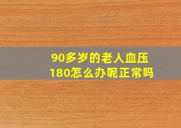 90多岁的老人血压180怎么办呢正常吗