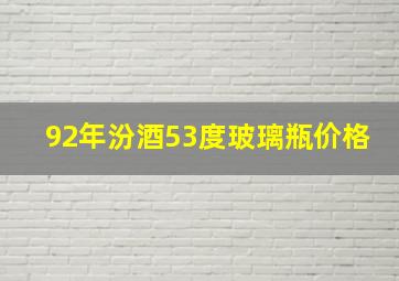 92年汾酒53度玻璃瓶价格