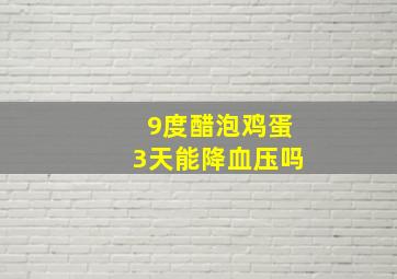 9度醋泡鸡蛋3天能降血压吗