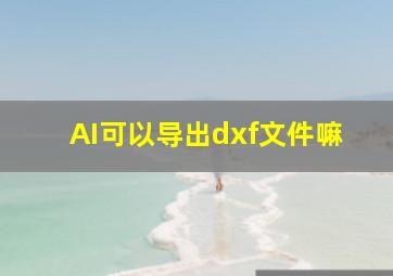 AI可以导出dxf文件嘛