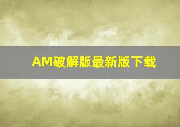 AM破解版最新版下载