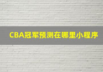 CBA冠军预测在哪里小程序