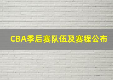 CBA季后赛队伍及赛程公布