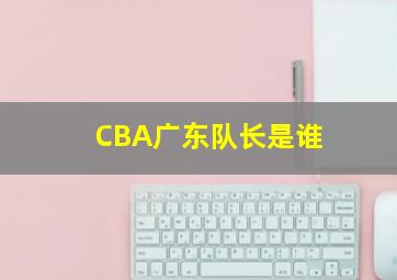 CBA广东队长是谁