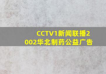 CCTV1新闻联播2002华北制药公益广告