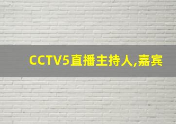 CCTV5直播主持人,嘉宾