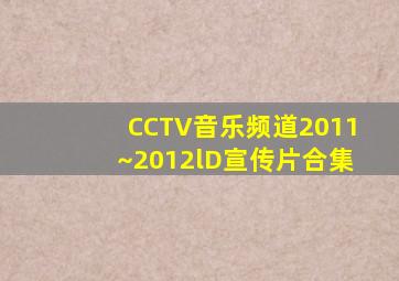 CCTV音乐频道2011~2012lD宣传片合集