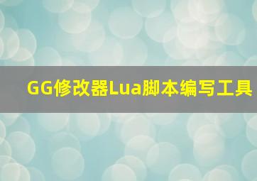 GG修改器Lua脚本编写工具