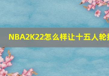 NBA2K22怎么样让十五人轮换