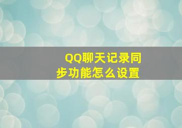 QQ聊天记录同步功能怎么设置