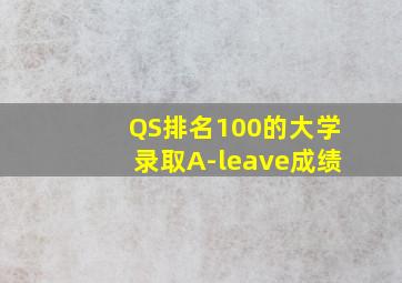 QS排名100的大学录取A-leave成绩