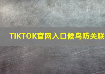 TIKTOK官网入口候鸟防关联