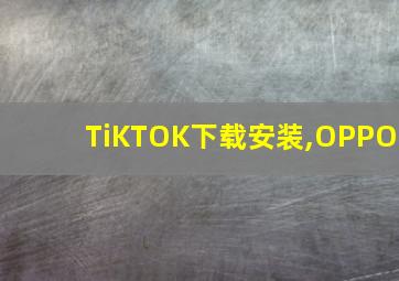 TiKTOK下载安装,OPPO