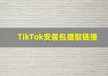 TikTok安装包提取链接