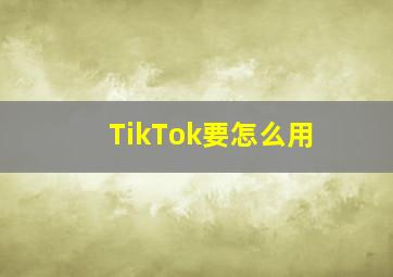 TikTok要怎么用