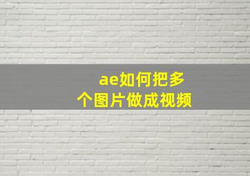 ae如何把多个图片做成视频