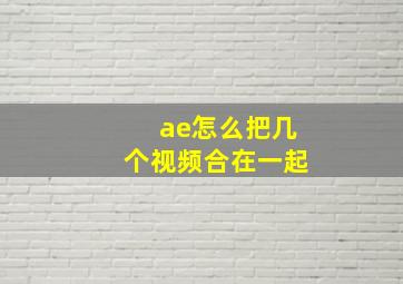 ae怎么把几个视频合在一起