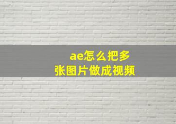 ae怎么把多张图片做成视频