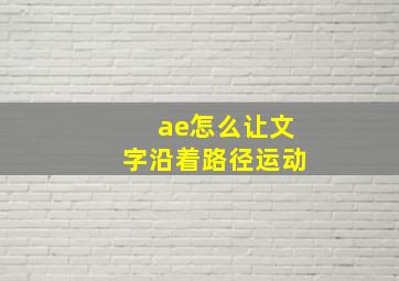 ae怎么让文字沿着路径运动