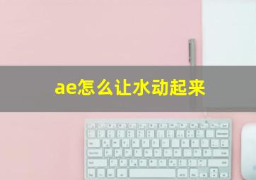 ae怎么让水动起来