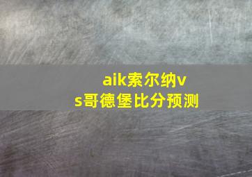 aik索尔纳vs哥德堡比分预测