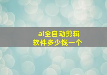 ai全自动剪辑软件多少钱一个