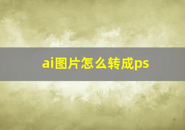 ai图片怎么转成ps