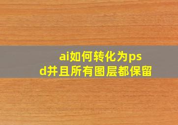 ai如何转化为psd并且所有图层都保留