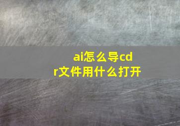 ai怎么导cdr文件用什么打开