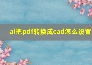 ai把pdf转换成cad怎么设置