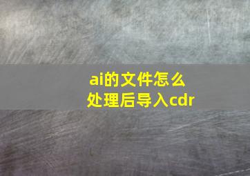 ai的文件怎么处理后导入cdr