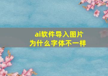 ai软件导入图片为什么字体不一样