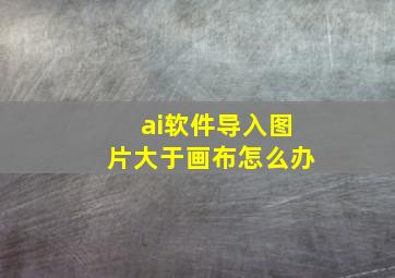 ai软件导入图片大于画布怎么办