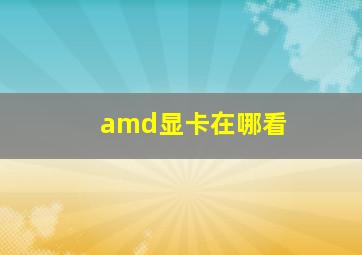 amd显卡在哪看