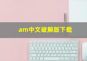 am中文破解版下载