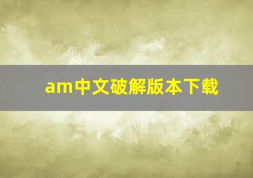 am中文破解版本下载