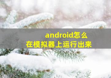 android怎么在模拟器上运行出来