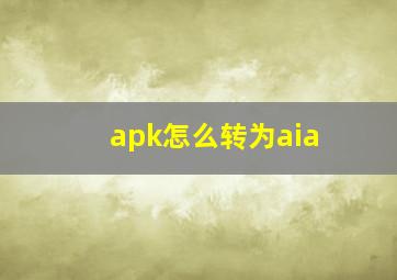 apk怎么转为aia