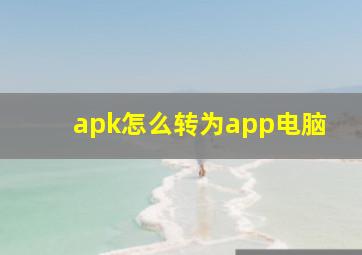 apk怎么转为app电脑