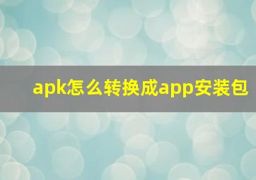 apk怎么转换成app安装包