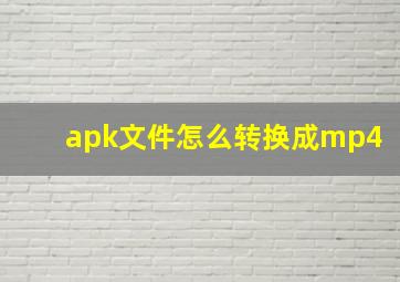 apk文件怎么转换成mp4