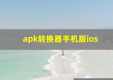 apk转换器手机版ios