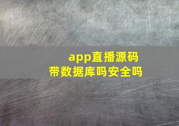 app直播源码带数据库吗安全吗