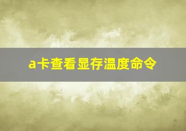 a卡查看显存温度命令